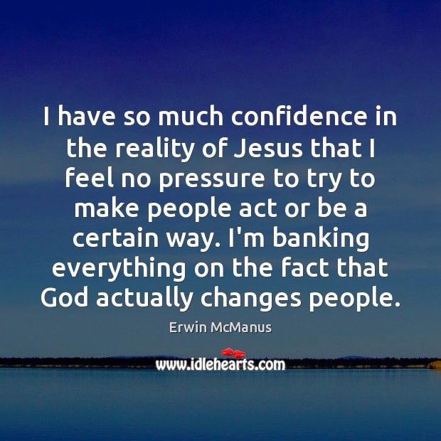 I have so much confidence in the reality of Jesus that I Erwin McManus Picture Quote