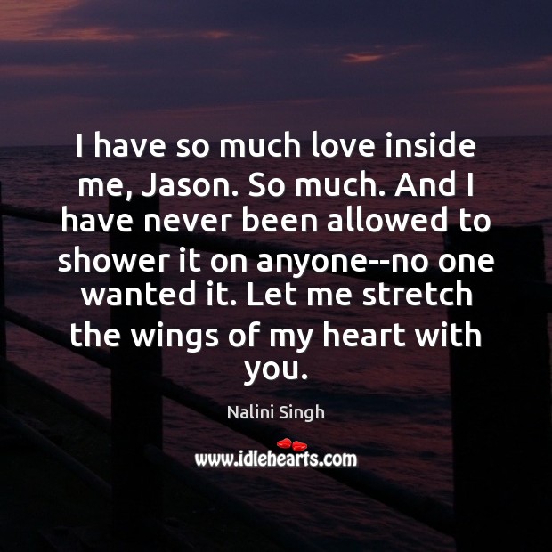 I have so much love inside me, Jason. So much. And I Image