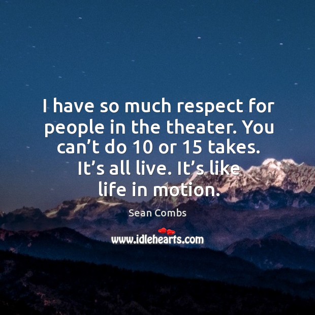 I have so much respect for people in the theater. You can’t do 10 or 15 takes. Sean Combs Picture Quote