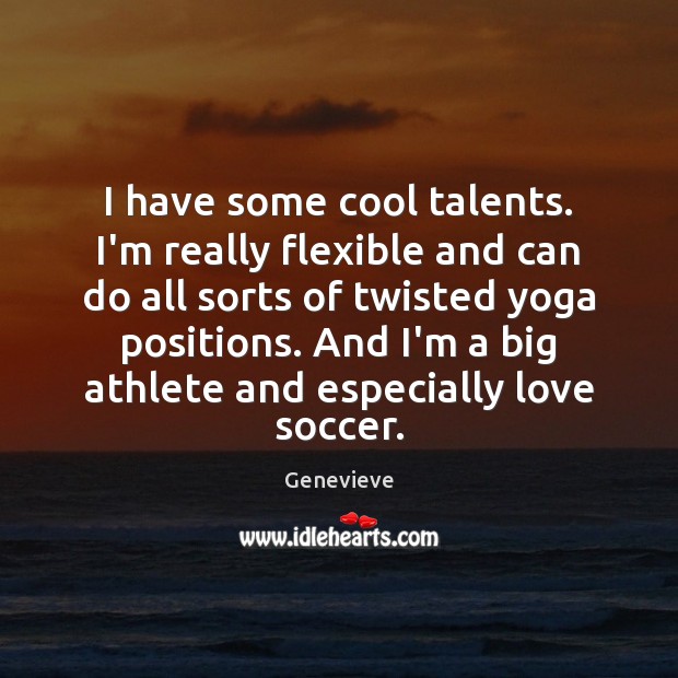 I have some cool talents. I’m really flexible and can do all Soccer Quotes Image