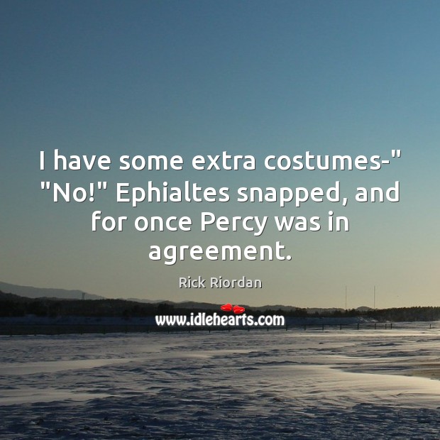 I have some extra costumes-” “No!” Ephialtes snapped, and for once Percy was in agreement. Rick Riordan Picture Quote