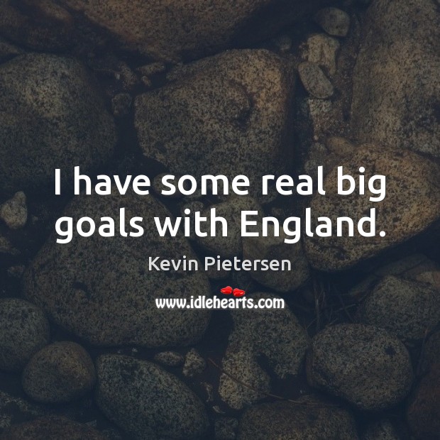 I have some real big goals with England. Kevin Pietersen Picture Quote