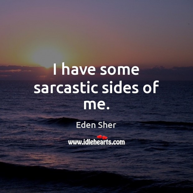 I have some sarcastic sides of me. Sarcastic Quotes Image