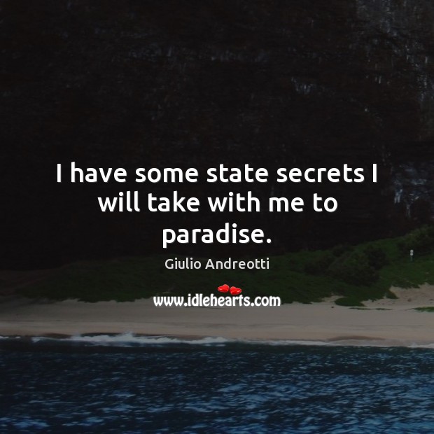 I have some state secrets I will take with me to paradise. Giulio Andreotti Picture Quote