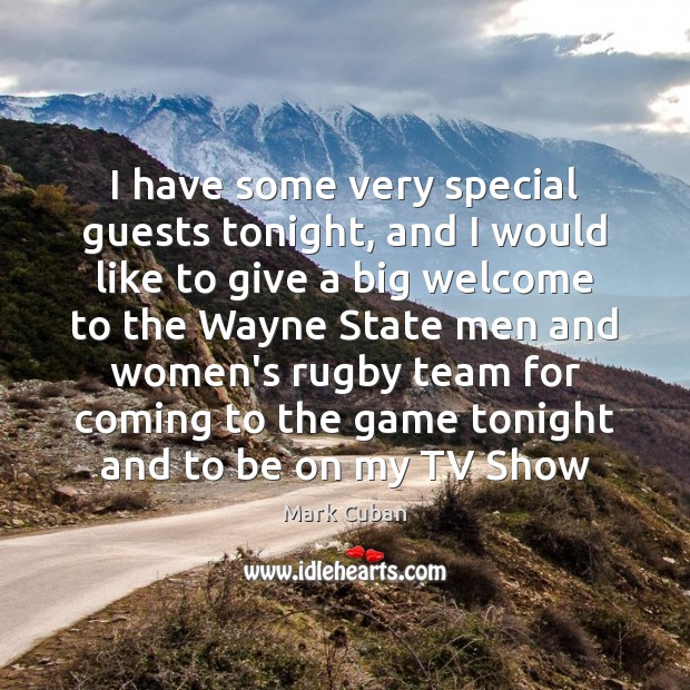 I have some very special guests tonight, and I would like to Mark Cuban Picture Quote