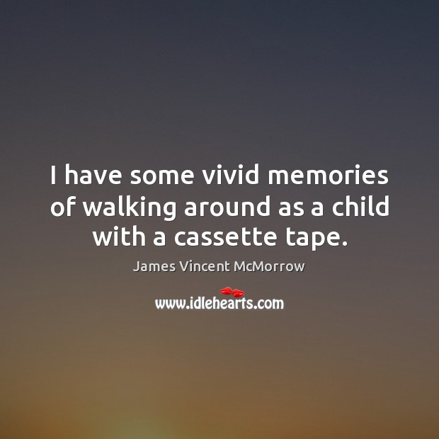 I have some vivid memories of walking around as a child with a cassette tape. James Vincent McMorrow Picture Quote