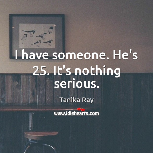 I have someone. He’s 25. It’s nothing serious. Tanika Ray Picture Quote