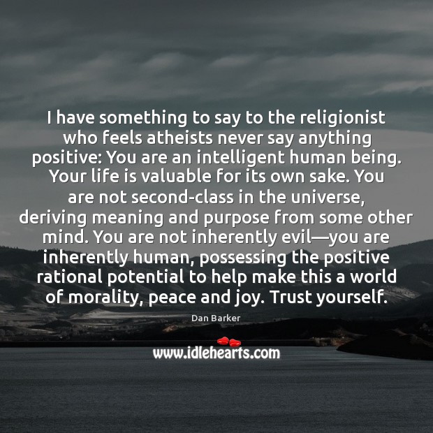 I have something to say to the religionist who feels atheists never Dan Barker Picture Quote