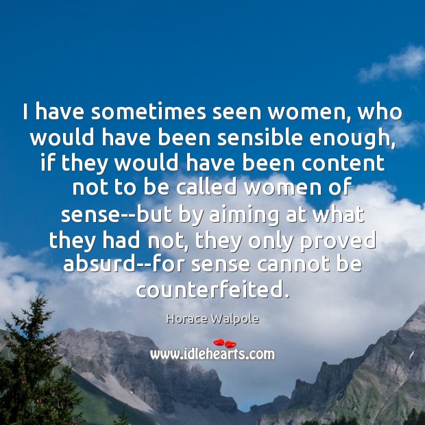 I have sometimes seen women, who would have been sensible enough, if Horace Walpole Picture Quote