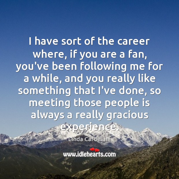 I have sort of the career where, if you are a fan, Linda Cardellini Picture Quote