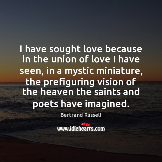 I have sought love because in the union of love I have Bertrand Russell Picture Quote