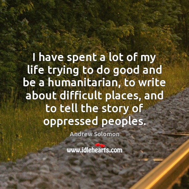 I have spent a lot of my life trying to do good Good Quotes Image