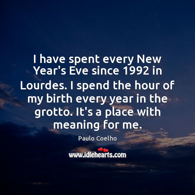 I have spent every New Year’s Eve since 1992 in Lourdes. I spend New Year Quotes Image