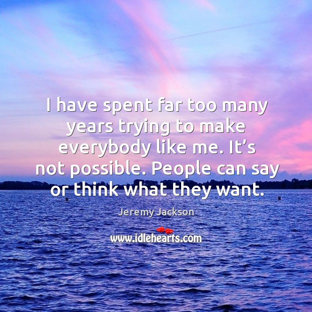 I have spent far too many years trying to make everybody like me. Jeremy Jackson Picture Quote