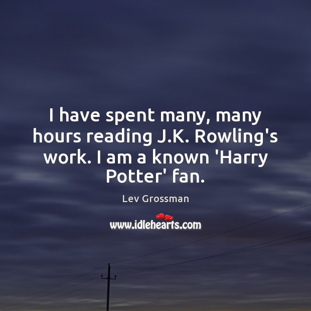 I have spent many, many hours reading J.K. Rowling’s work. I Lev Grossman Picture Quote