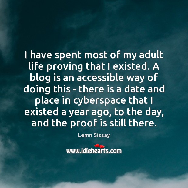 I have spent most of my adult life proving that I existed. Image