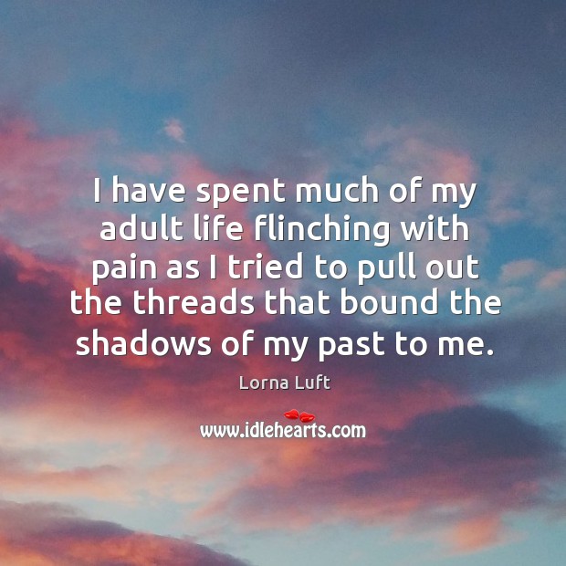 I have spent much of my adult life flinching with pain Lorna Luft Picture Quote