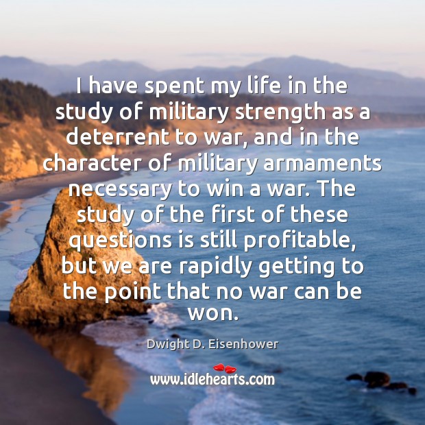 I have spent my life in the study of military strength as War Quotes Image