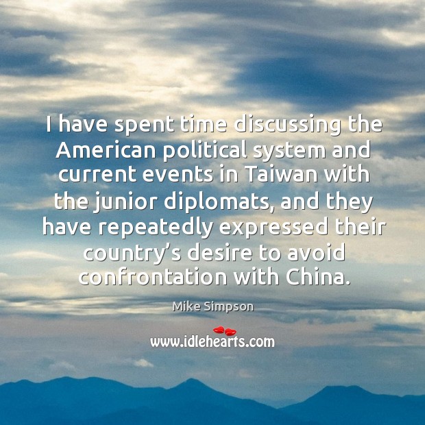 I have spent time discussing the american political system and current events in taiwan Mike Simpson Picture Quote