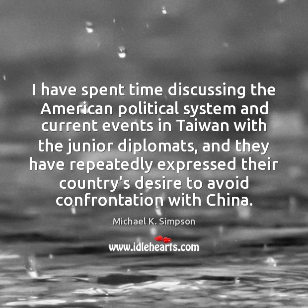 I have spent time discussing the American political system and current events Michael K. Simpson Picture Quote