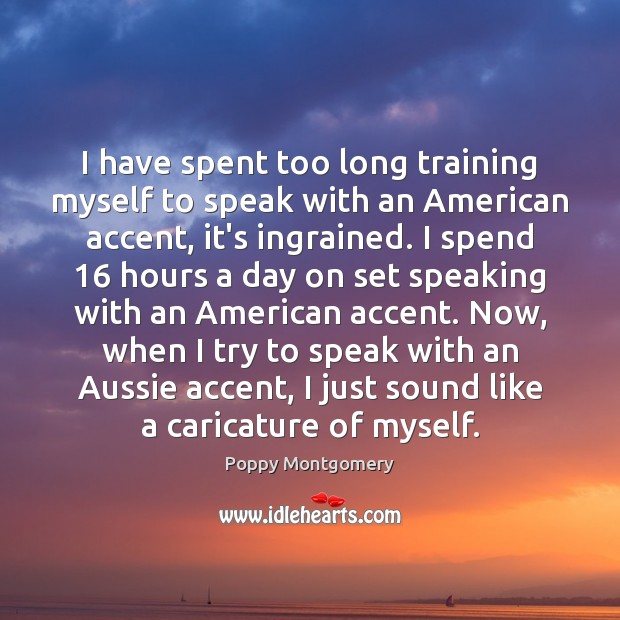 I have spent too long training myself to speak with an American Poppy Montgomery Picture Quote