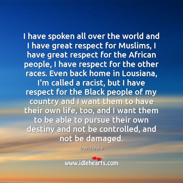 I have spoken all over the world and I have great respect David Duke Picture Quote