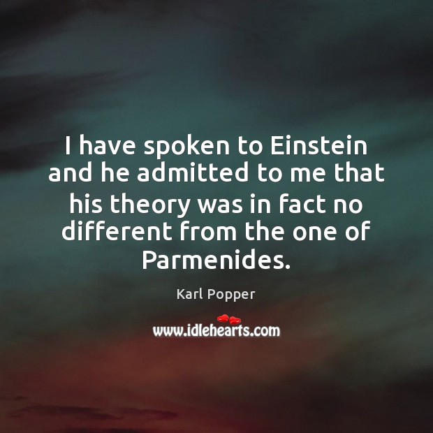 I have spoken to Einstein and he admitted to me that his Karl Popper Picture Quote