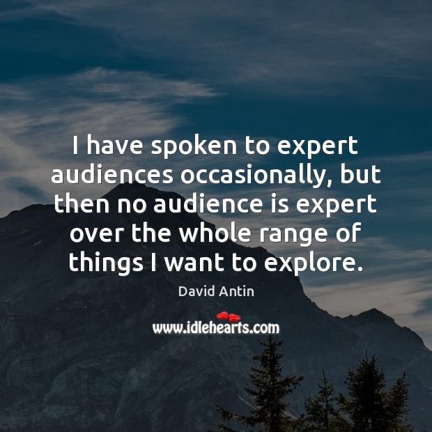 I have spoken to expert audiences occasionally, but then no audience is David Antin Picture Quote