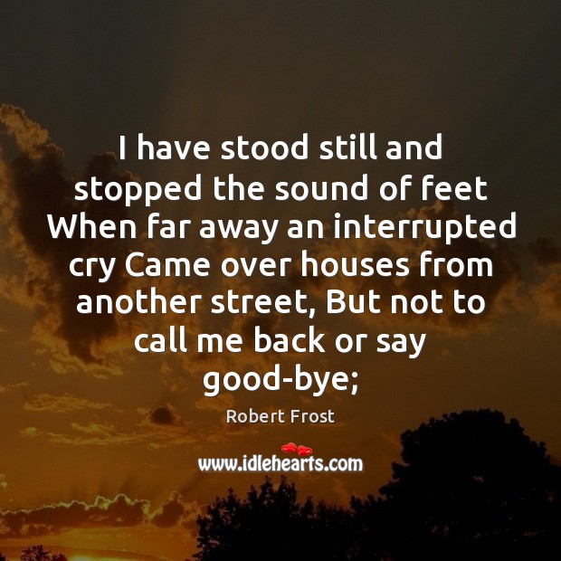 I have stood still and stopped the sound of feet When far Robert Frost Picture Quote