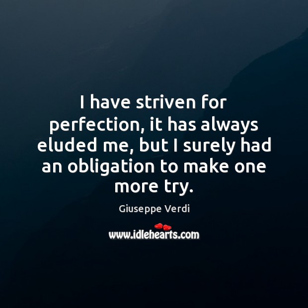 I have striven for perfection, it has always eluded me, but I Image