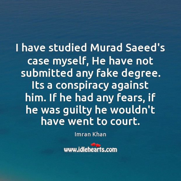 I have studied Murad Saeed’s case myself, He have not submitted any Imran Khan Picture Quote