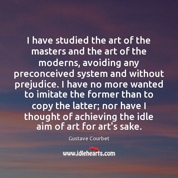 I have studied the art of the masters and the art of Gustave Courbet Picture Quote