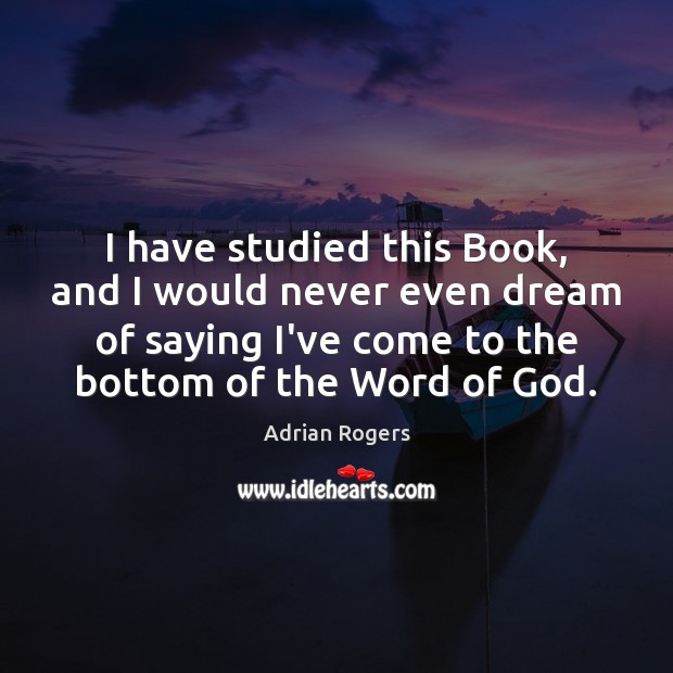 I have studied this Book, and I would never even dream of Adrian Rogers Picture Quote