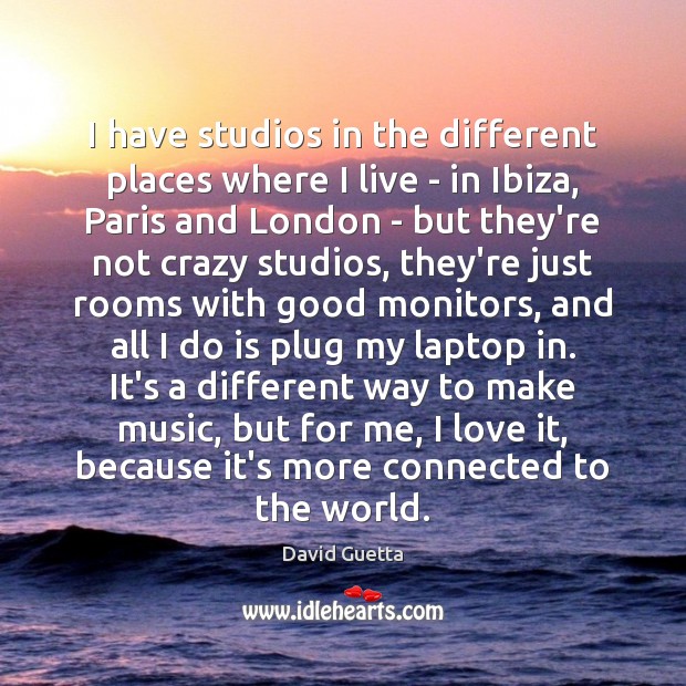 I have studios in the different places where I live – in David Guetta Picture Quote