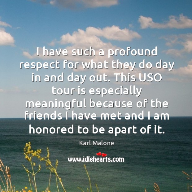 I have such a profound respect for what they do day in and day out. Karl Malone Picture Quote