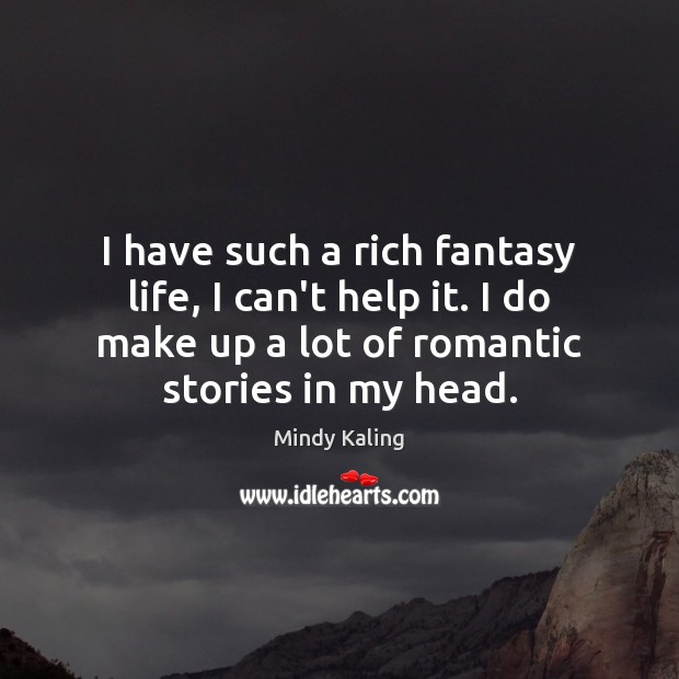 I have such a rich fantasy life, I can’t help it. I Mindy Kaling Picture Quote
