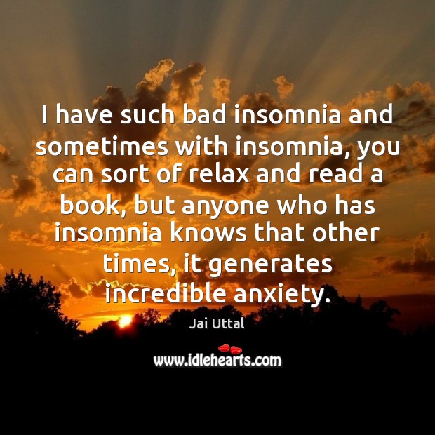 I have such bad insomnia and sometimes with insomnia, you can sort Jai Uttal Picture Quote