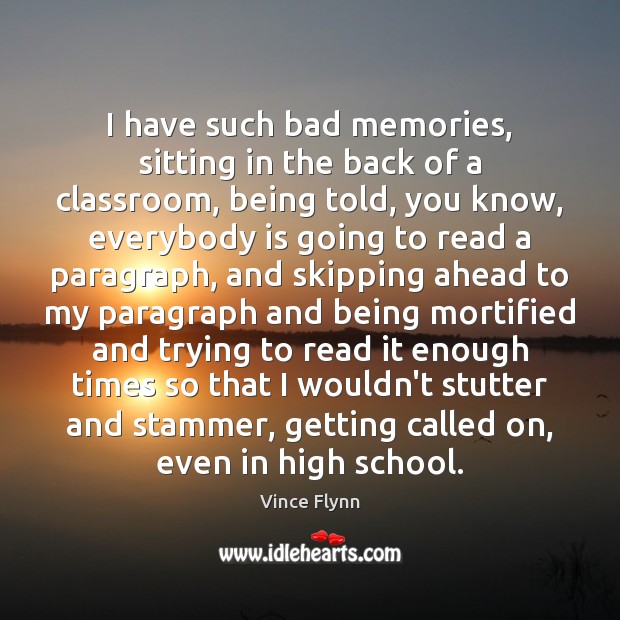 I have such bad memories, sitting in the back of a classroom, 