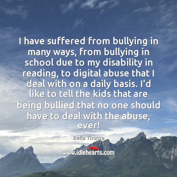 I have suffered from bullying in many ways, from bullying in school Bella Thorne Picture Quote