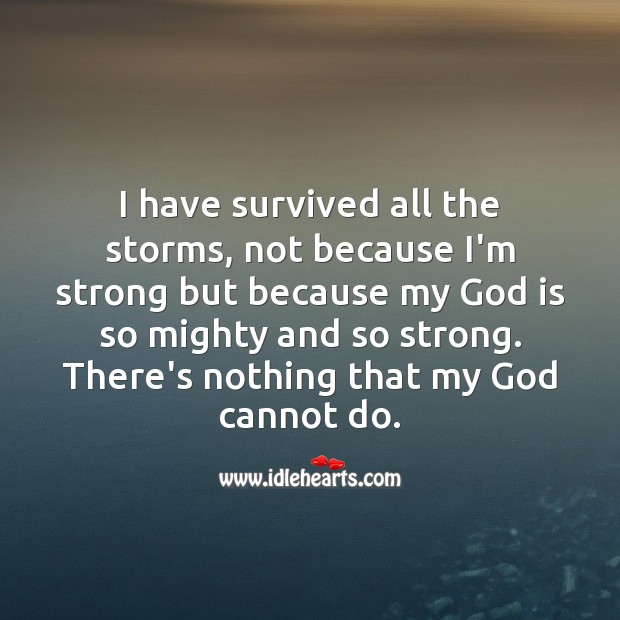 I have survived all the storms, not because I’m strong but because of my God. God Quotes Image