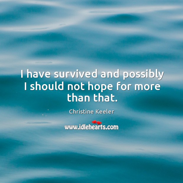 I have survived and possibly I should not hope for more than that. Christine Keeler Picture Quote