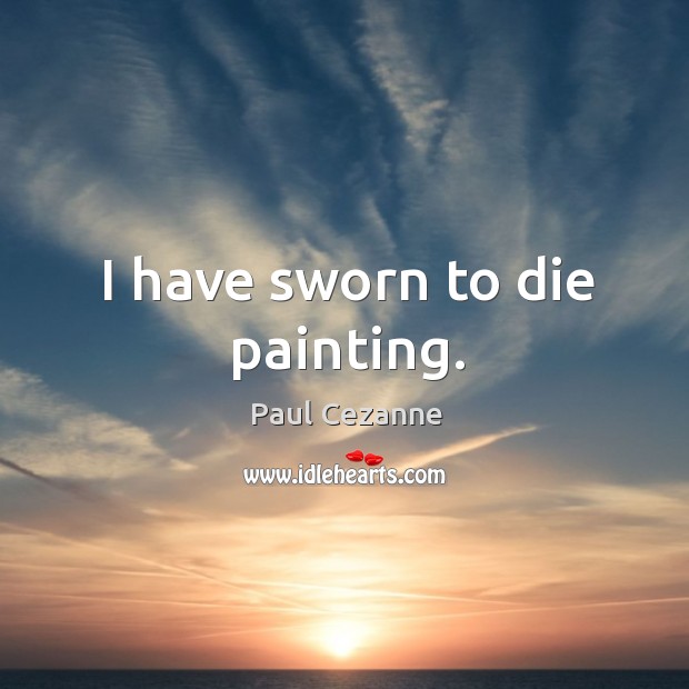 I have sworn to die painting. Paul Cezanne Picture Quote