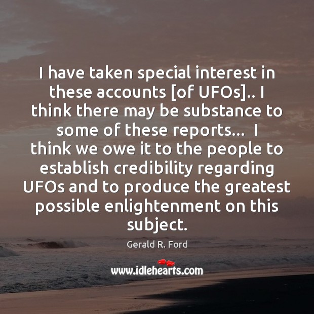 I have taken special interest in these accounts [of UFOs].. I think Image