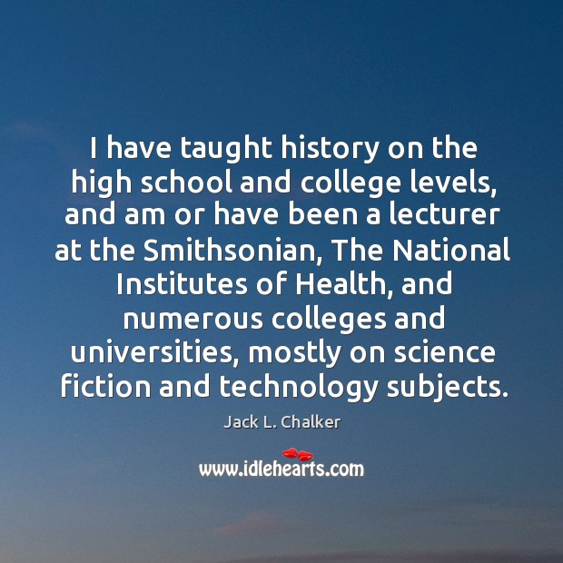 I have taught history on the high school and college levels, and am or have been a Jack L. Chalker Picture Quote