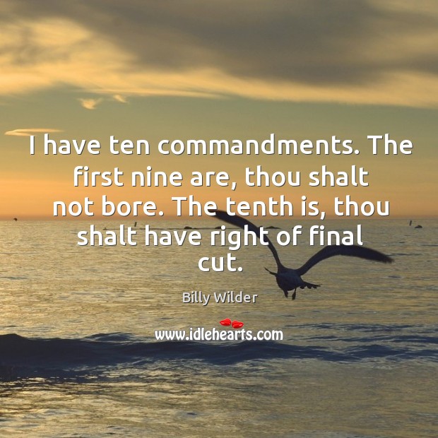 I have ten commandments. The first nine are, thou shalt not bore. Billy Wilder Picture Quote