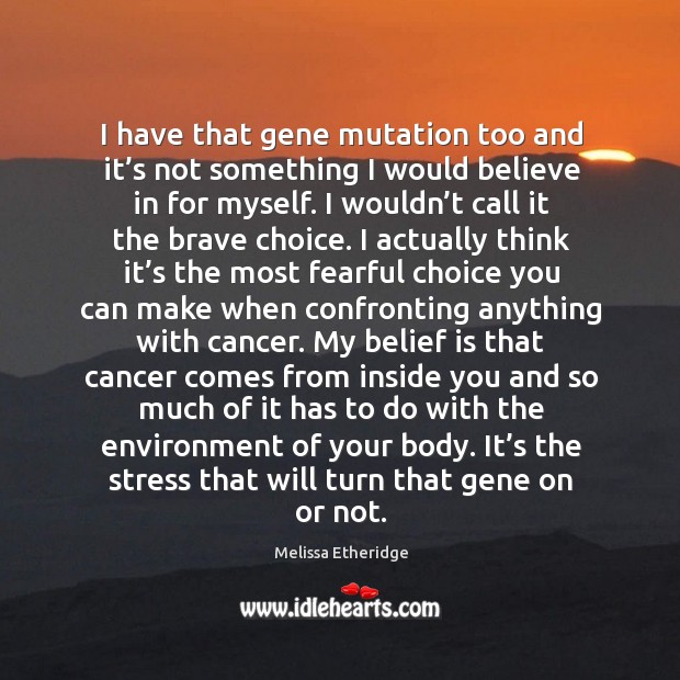I have that gene mutation too and it’s not something I Melissa Etheridge Picture Quote
