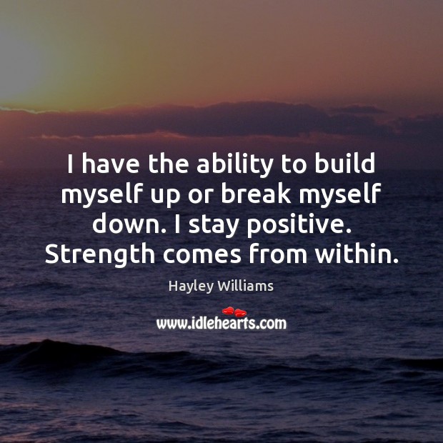 I have the ability to build myself up or break myself down. Stay Positive Quotes Image