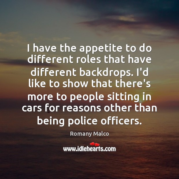 I have the appetite to do different roles that have different backdrops. Romany Malco Picture Quote