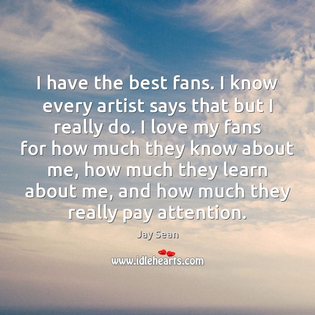 I have the best fans. I know every artist says that but Jay Sean Picture Quote