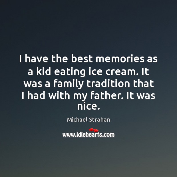 I have the best memories as a kid eating ice cream. It Michael Strahan Picture Quote